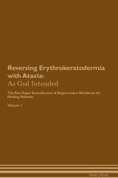 Reversing Erythrokeratodermia with Ataxia: As God Intended The Raw Vegan Detoxification & Regeneration Workbook for Healing Patients. Volume 1