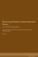 Reversing Flinders Island Spotted Fever: As God Intended The Raw Vegan Detoxification & Regeneration Workbook for Healing Patients. Volume 1