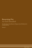 Reversing Flu: As God Intended The Raw Vegan Detoxification & Regeneration Workbook for Healing Patients. Volume 1