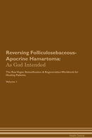 Reversing Folliculosebaceous-Apocrine Hamartoma: As God Intended The Raw Vegan Detoxification & Regeneration Workbook for Healing Patients. Volume 1