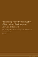 Reversing Food Poisoning By Clostridium Perfringens: As God Intended The Raw Vegan Detoxification & Regeneration Workbook for Healing Patients. Volume 1