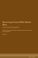 Reversing Funnel Web Spider Bite: As God Intended The Raw Vegan Detoxification & Regeneration Workbook for Healing Patients. Volume 1