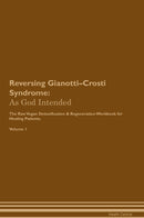 Reversing Gianotti–Crosti Syndrome: As God Intended The Raw Vegan Detoxification & Regeneration Workbook for Healing Patients. Volume 1