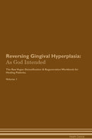 Reversing Gingival Hyperplasia: As God Intended The Raw Vegan Detoxification & Regeneration Workbook for Healing Patients. Volume 1