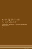 Reversing Glaucoma: As God Intended The Raw Vegan Detoxification & Regeneration Workbook for Healing Patients. Volume 1