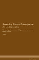Reversing Gluten Enteropathy: As God Intended The Raw Vegan Detoxification & Regeneration Workbook for Healing Patients. Volume 1