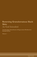 Reversing Granulomatous Slack Skin: As God Intended The Raw Vegan Detoxification & Regeneration Workbook for Healing Patients. Volume 1