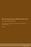 Reversing Green Nail Syndrome: As God Intended The Raw Vegan Detoxification & Regeneration Workbook for Healing Patients. Volume 1