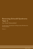 Reversing Griscelli Syndrome Type 2: As God Intended The Raw Vegan Detoxification & Regeneration Workbook for Healing Patients. Volume 1