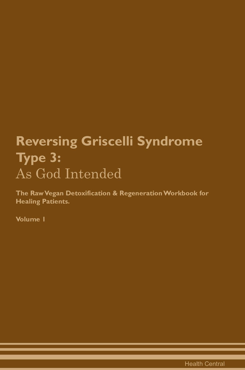 Reversing Griscelli Syndrome Type 3: As God Intended The Raw Vegan Detoxification & Regeneration Workbook for Healing Patients. Volume 1