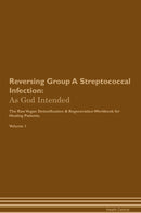 Reversing Group A Streptococcal Infection: As God Intended The Raw Vegan Detoxification & Regeneration Workbook for Healing Patients. Volume 1