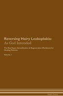 Reversing Hairy Leukoplakia: As God Intended The Raw Vegan Detoxification & Regeneration Workbook for Healing Patients. Volume 1