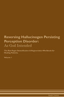 Reversing Hallucinogen Persisting Perception Disorder: As God Intended The Raw Vegan Detoxification & Regeneration Workbook for Healing Patients. Volume 1