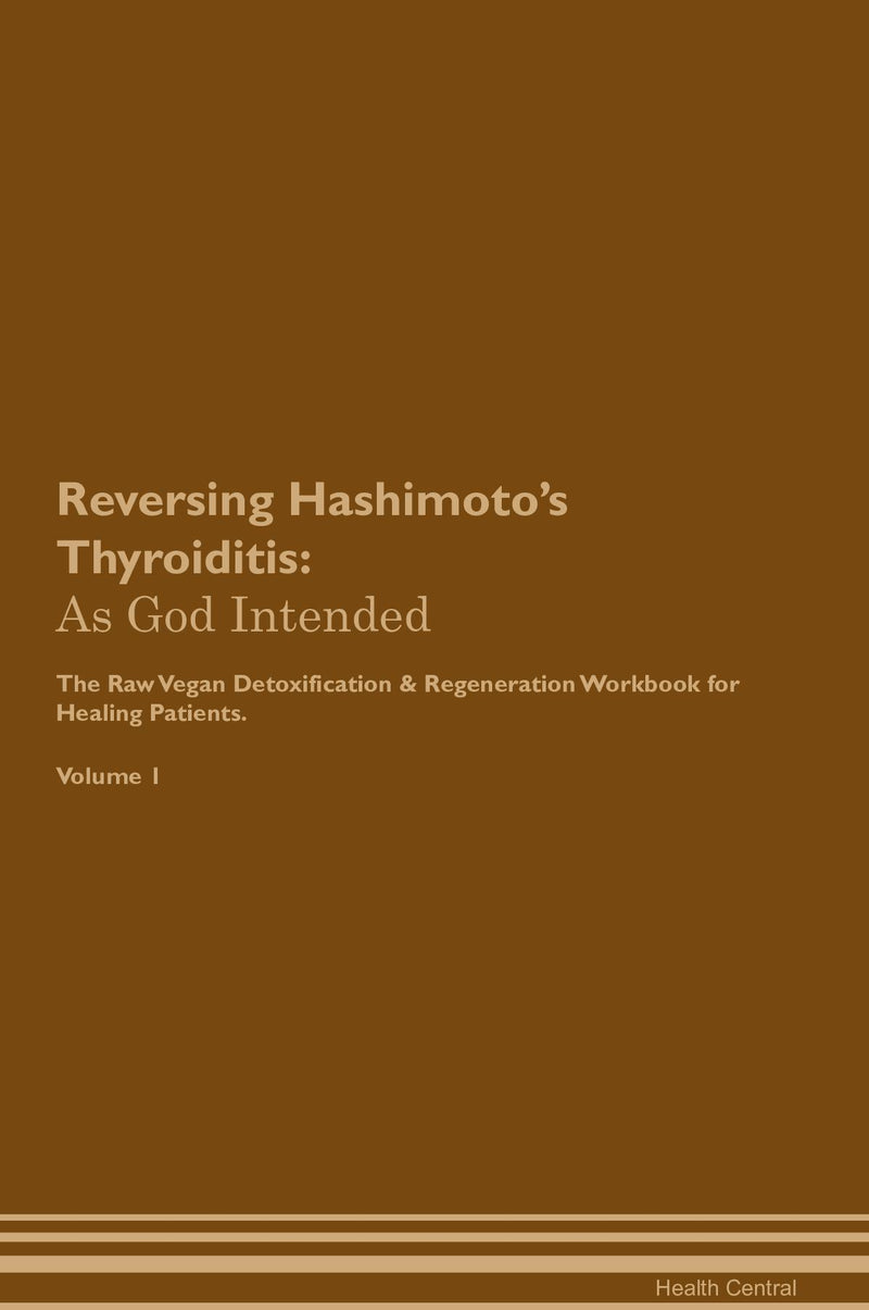 Reversing Hashimoto's Thyroiditis: As God Intended The Raw Vegan Detoxification & Regeneration Workbook for Healing Patients. Volume 1