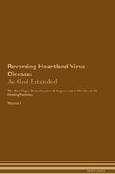 Reversing Heartland Virus Disease: As God Intended The Raw Vegan Detoxification & Regeneration Workbook for Healing Patients. Volume 1