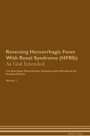Reversing Hemorrhagic Fever With Renal Syndrome (HFRS): As God Intended The Raw Vegan Detoxification & Regeneration Workbook for Healing Patients. Volume 1