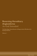 Reversing Hereditary Angioedema: As God Intended The Raw Vegan Detoxification & Regeneration Workbook for Healing Patients. Volume 1