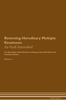Reversing Hereditary Multiple Exostoses: As God Intended The Raw Vegan Detoxification & Regeneration Workbook for Healing Patients. Volume 1