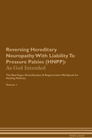 Reversing Hereditary Neuropathy With Liability To Pressure Palsies (HNPP): As God Intended The Raw Vegan Detoxification & Regeneration Workbook for Healing Patients. Volume 1