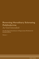 Reversing Hereditary Sclerosing Poikiloderma: As God Intended The Raw Vegan Detoxification & Regeneration Workbook for Healing Patients. Volume 1