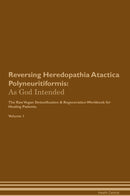 Reversing Heredopathia Atactica Polyneuritiformis: As God Intended The Raw Vegan Detoxification & Regeneration Workbook for Healing Patients. Volume 1