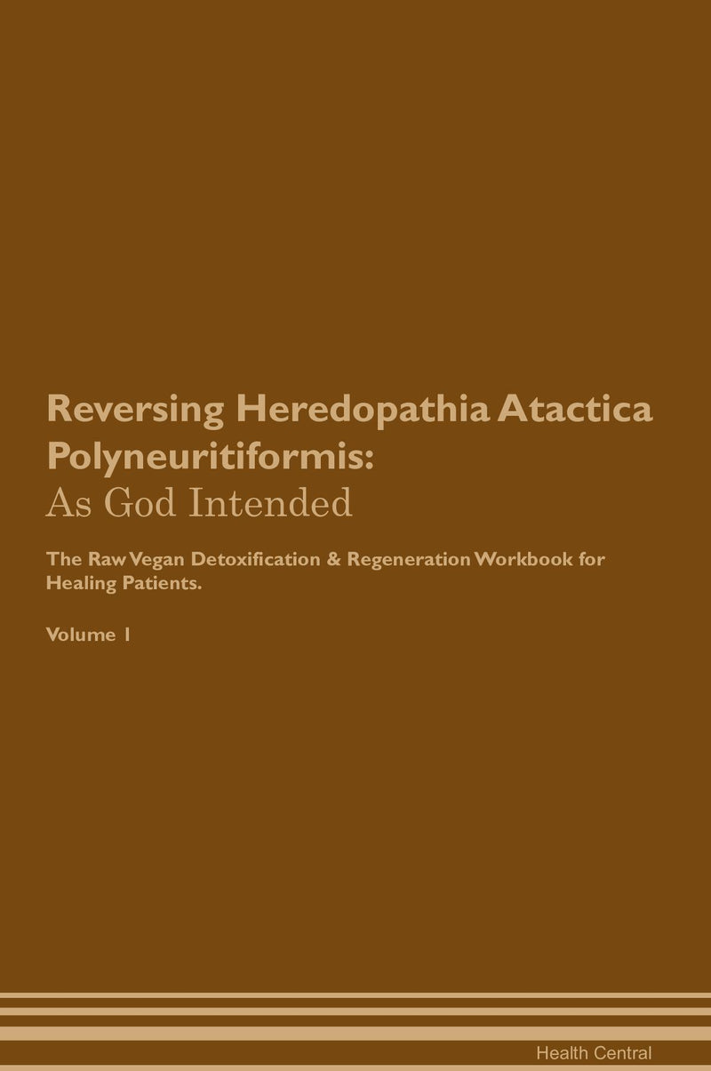 Reversing Heredopathia Atactica Polyneuritiformis: As God Intended The Raw Vegan Detoxification & Regeneration Workbook for Healing Patients. Volume 1