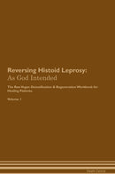 Reversing Histoid Leprosy: As God Intended The Raw Vegan Detoxification & Regeneration Workbook for Healing Patients. Volume 1