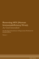 Reversing HIV (Human Immunodeficiency Virus): As God Intended The Raw Vegan Detoxification & Regeneration Workbook for Healing Patients. Volume 1
