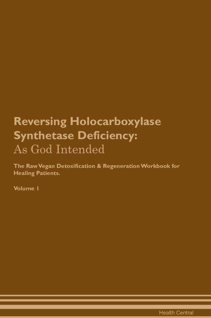 Reversing Holocarboxylase Synthetase Deficiency: As God Intended The Raw Vegan Detoxification & Regeneration Workbook for Healing Patients. Volume 1