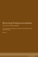 Reversing Holoprosencephaly: As God Intended The Raw Vegan Detoxification & Regeneration Workbook for Healing Patients. Volume 1