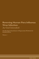 Reversing Human Para Influenza Virus Infection: As God Intended The Raw Vegan Detoxification & Regeneration Workbook for Healing Patients. Volume 1