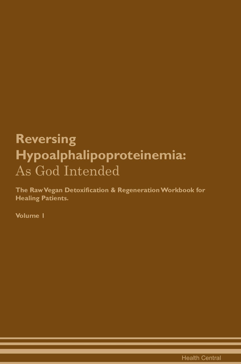 Reversing Hypoalphalipoproteinemia: As God Intended The Raw Vegan Detoxification & Regeneration Workbook for Healing Patients. Volume 1