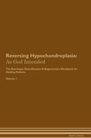 Reversing Hypochondroplasia: As God Intended The Raw Vegan Detoxification & Regeneration Workbook for Healing Patients. Volume 1