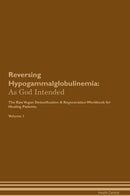 Reversing Hypogammalglobulinemia: As God Intended The Raw Vegan Detoxification & Regeneration Workbook for Healing Patients. Volume 1