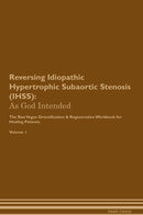 Reversing Idiopathic Hypertrophic Subaortic Stenosis (IHSS): As God Intended The Raw Vegan Detoxification & Regeneration Workbook for Healing Patients. Volume 1