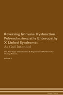 Reversing Immune Dysfunction Polyendocrinopathy Enteropathy X Linked Syndrome: As God Intended The Raw Vegan Detoxification & Regeneration Workbook for Healing Patients. Volume 1