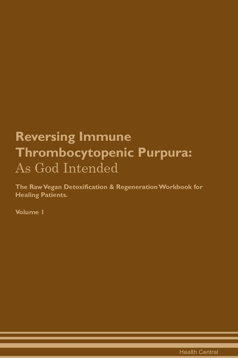 Reversing Immune Thrombocytopenic Purpura: As God Intended The Raw Vegan Detoxification & Regeneration Workbook for Healing Patients. Volume 1