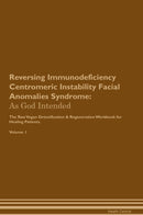 Reversing Immunodeficiency Centromeric Instability Facial Anomalies Syndrome: As God Intended The Raw Vegan Detoxification & Regeneration Workbook for Healing Patients. Volume 1