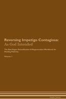 Reversing Impetigo Contagiosa: As God Intended The Raw Vegan Detoxification & Regeneration Workbook for Healing Patients. Volume 1