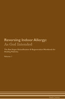 Reversing Indoor Allergy: As God Intended The Raw Vegan Detoxification & Regeneration Workbook for Healing Patients. Volume 1