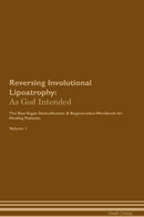 Reversing Involutional Lipoatrophy: As God Intended The Raw Vegan Detoxification & Regeneration Workbook for Healing Patients. Volume 1