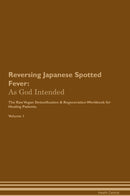 Reversing Japanese Spotted Fever: As God Intended The Raw Vegan Detoxification & Regeneration Workbook for Healing Patients. Volume 1