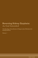 Reversing Kidney Dysplasia: As God Intended The Raw Vegan Detoxification & Regeneration Workbook for Healing Patients. Volume 1