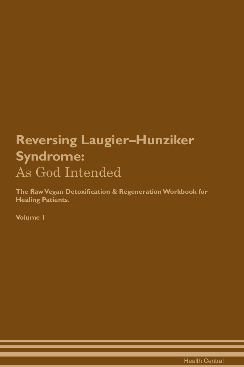 Reversing Laugier–Hunziker Syndrome: As God Intended The Raw Vegan Detoxification & Regeneration Workbook for Healing Patients. Volume 1