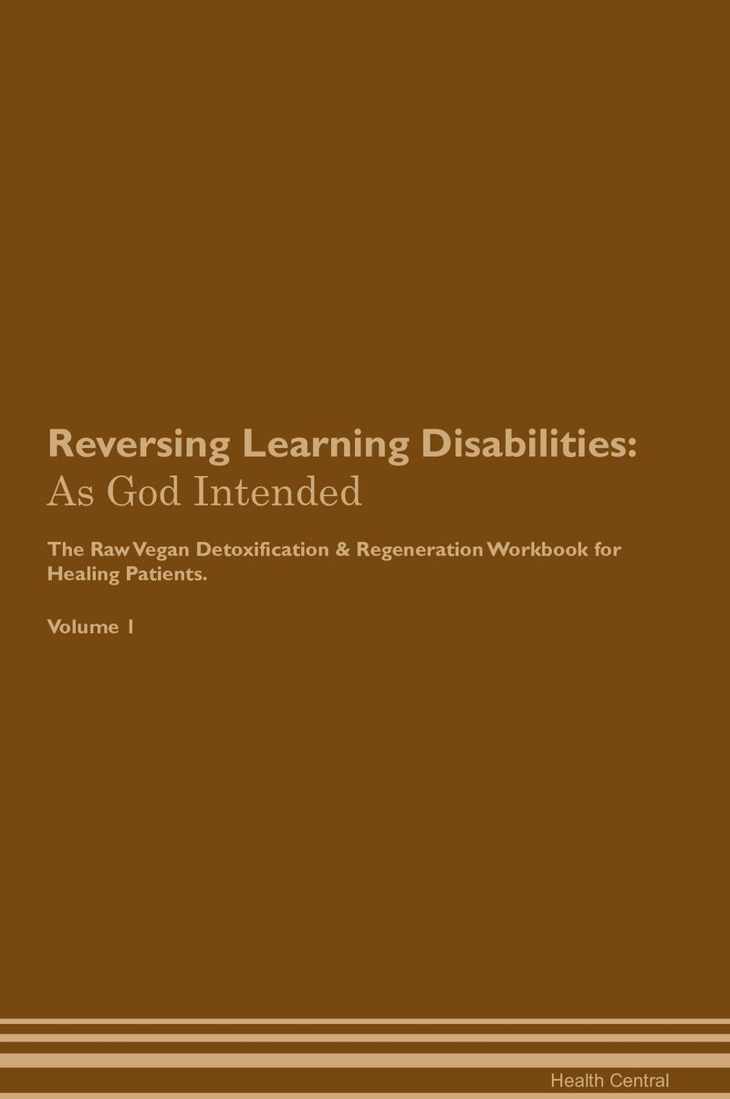 Reversing Learning Disabilities: As God Intended The Raw Vegan Detoxification & Regeneration Workbook for Healing Patients. Volume 1