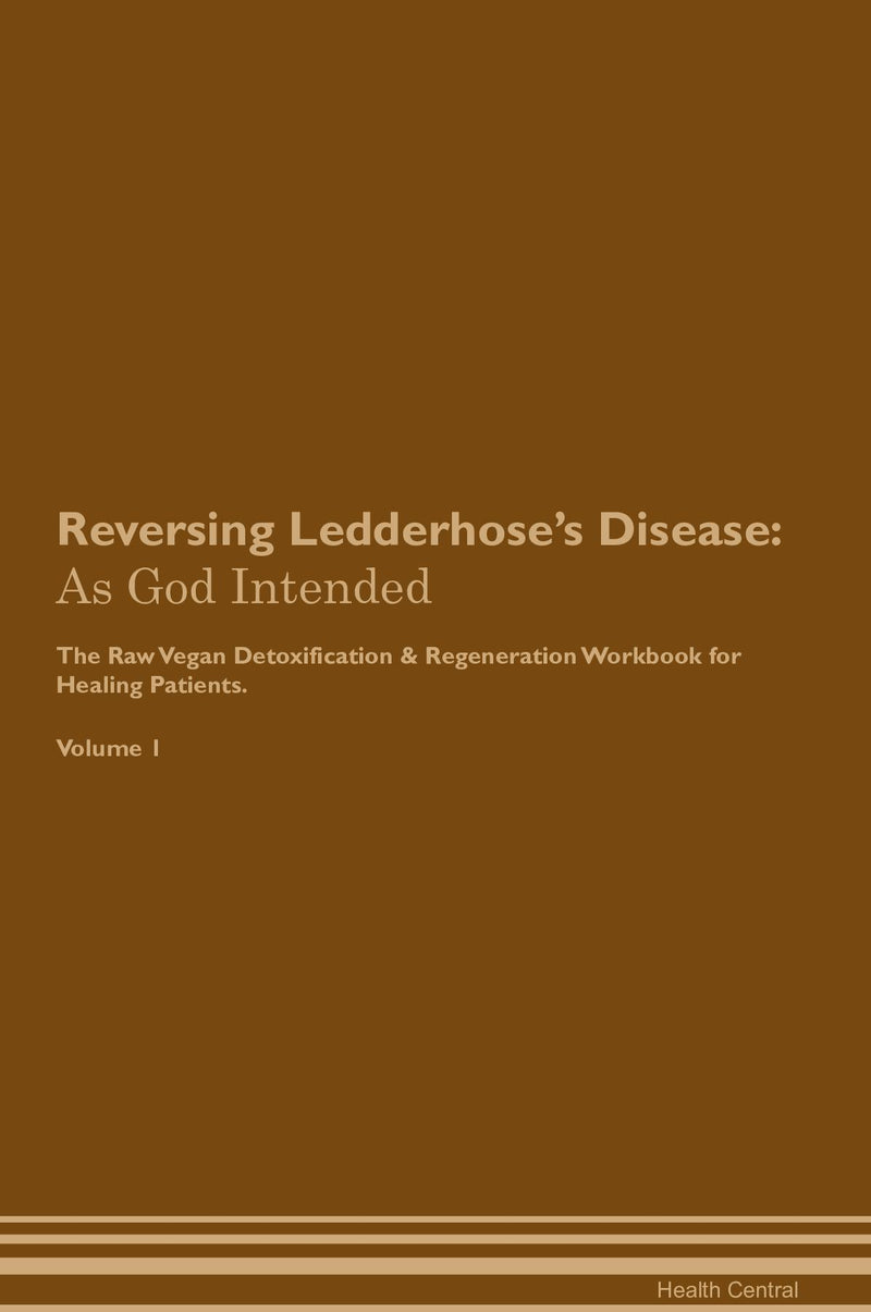 Reversing Ledderhose's Disease: As God Intended The Raw Vegan Detoxification & Regeneration Workbook for Healing Patients. Volume 1
