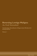Reversing Lentigo Maligna: As God Intended The Raw Vegan Detoxification & Regeneration Workbook for Healing Patients. Volume 1