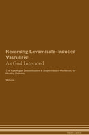 Reversing Levamisole-Induced Vasculitis: As God Intended The Raw Vegan Detoxification & Regeneration Workbook for Healing Patients. Volume 1