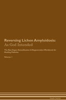 Reversing Lichen Amyloidosis: As God Intended The Raw Vegan Detoxification & Regeneration Workbook for Healing Patients. Volume 1