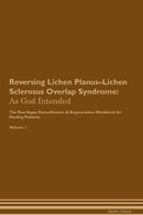 Reversing Lichen Planus–Lichen Sclerosus Overlap Syndrome: As God Intended The Raw Vegan Detoxification & Regeneration Workbook for Healing Patients. Volume 1